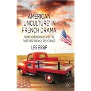 American ‘Unculture' in French Drama Homo Americanus and the Post-1960 French Resistance