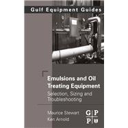 Emulsions and Oil Treating Equipment : Selection, Sizing and Troubleshooting