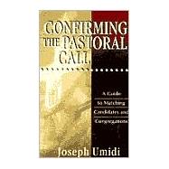 Confirming the Pastoral Call : A Guide to Matching Candidates and Congregations