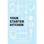 Your Starter Kitchen The Definitive Beginner's Guide to Stocking, Organizing, and Cooking in Your Kitchen