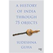 A History of India through 75 Objects