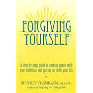 Forgiving Yourself : A Step-by-Step Guide to Making Peace with Your Mistakes and Getting on with Your Life