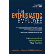 The Enthusiastic Employee How Companies Profit by Giving Workers What They Want