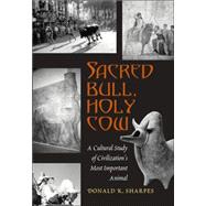 Sacred Bull, Holy Cow : A Cultural Study of Civilization's Most Important Animal,9780820479026
