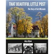 That Beautiful Little Post: The Story of Fort Missoula