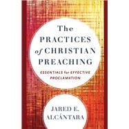 The Practices of Christian Preaching : Essentials for Effective Proclamation book cover, ISBN 9781540969026