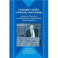 Language Loyalty, Continuity and Change Joshua A. Fishman's Contributions to International Sociolinguistics