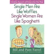 Single Men Are Like Waffles, Single Women Are Like Spaghetti: Friendship, Romance, and Relationships That Work