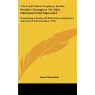 Our Lord's Great Prophecy and Its Parallels Throughout the Bible, Harmonized and Expounded: Comprising a Review of the Common Figurative Theories of Interpretation