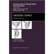 Controversies in Female Pelvic Reconstruction: An Issue of Urologic Clinics