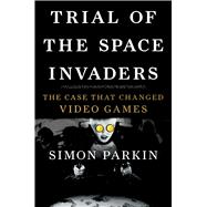 Trial of the Space Invaders The Case that Changed Video Games