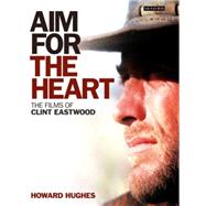 Aim for the Heart The Films of Clint Eastwood