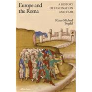 Europe and the Roma A History of Fascination and Fear