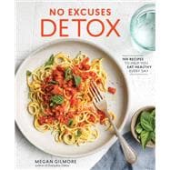 No Excuses Detox 100 Recipes to Help You Eat Healthy Every Day [A Cookbook]