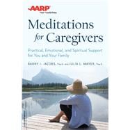 AARP Meditations for Caregivers Practical, Emotional, and Spiritual Support for You and Your Family