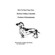 How to Start Your Own Business Selling Collectible Products of Dachshunds