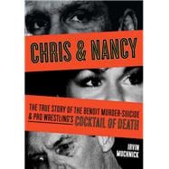 Chris & Nancy The True Story of the Benoit Murder-Suicide & Pro Wrestling's Cocktail of Death