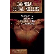 Cannibal Serial Killers Profiles of Depraved Flesh-Eating Murderers