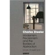 Charles Sheeler Modernism, Precisionism and the Borders of Abstraction