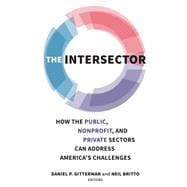 The Intersector How the Public, Nonprofit, and Private Sectors Can Address America's Challenges