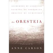 An Oresteia Agamemnon by Aiskhylos; Elektra by Sophokles; Orestes by Euripides