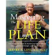 Mastering the Life Plan The Essential Steps to Achieving Great Health and a Leaner, Stronger, and Sexier Body