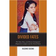 Divided Fates The State, Race, and Korean Immigrants' Adaptation in Japan and the United States