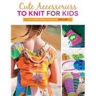 Cute Accessories to Knit for Kids Complete instructions for 8 styles
