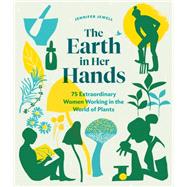 The Earth in Her Hands 75 Extraordinary Women Working in the World of Plants