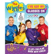 The Wiggles Lift-the-Flap Book with Lyrics: I've Got My Glasses On