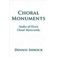 Choral Monuments Studies of Eleven Choral Masterworks