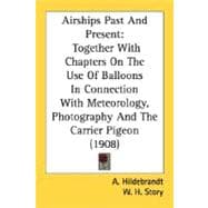 Airships Past and Present : Together with Chapters on the Use of Balloons in Connection with Meteorology, Photography and the Carrier Pigeon (1908)