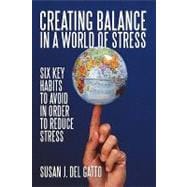 Creating Balance in a World of Stress : Six Key Habits to Avoid in order to Reduce Stress