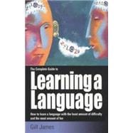 Complete Guide to Learning a Language : How to Learn a Language with the Least Amount of Difficulty and and the Most Amount of Fun