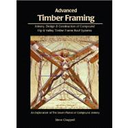 Advanced Timber Framing : Joinery, Design and Construction of Timber Frame Roof Systems or Exploring the Seven Planes of Compound Joinery