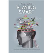 Playing Smart On Games, Intelligence, and Artificial Intelligence