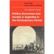 Politics Economics and Society in Argentina in the Revolutionary Period