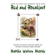 How to Start and Operate Your Own Bed-And-Breakfast/Down-To-Earth Advice from an Award-Winning B&Bo Wner