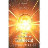 It’s All In Your Head, Kathleen!
