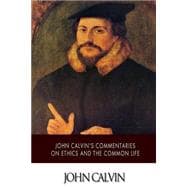 John Calvin's Commentaries on Ethics and the Common Life