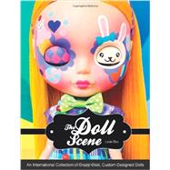 The Doll Scene An International Collection of Crazy, Cool, Custom-Designed Dolls