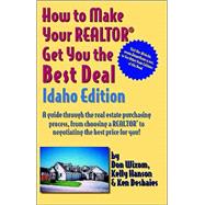How to Help Your Realtor Get You the Best Deal (Idaho Edition) : Step-by-Step Guide Through the Real Estate Purchasing Process... From Choosing a Realtor to Negotiating the Best Deal for You.