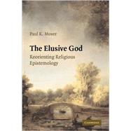 The Elusive God: Reorienting Religious Epistemology