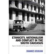 Ethnicity, Nationalism and Conflict in the South Caucasus: Nagorno-Karabakh and the Legacy of Soviet Nationalities Policy