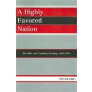 A Highly Favored Nation The Bible and Canadian Meaning, 1860-1900
