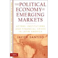 The Political Economy of Emerging Markets Actors, Institutions and Financial Crises in Latin America