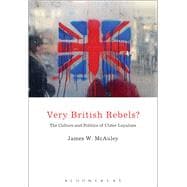 Very British Rebels? The Culture and Politics of Ulster Loyalism