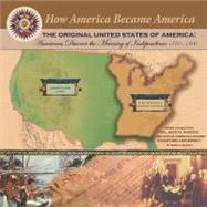 The Original United States Of America: Americans Discover The Meaning Of Independence 1770-1800
