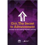 Grit, the Secret to Advancement Stories of Successful women Lawyers