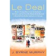 Le Deal; How a Young American, in Business, in Love, and in Over His Head, Kick-Started a Multibillion Dollar Industry in Europe